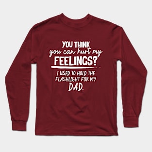 Wanna Hurt My Feelings? I used to hold the Light for my DAD Long Sleeve T-Shirt